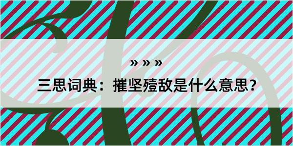 三思词典：摧坚殪敌是什么意思？