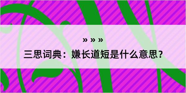 三思词典：嫌长道短是什么意思？