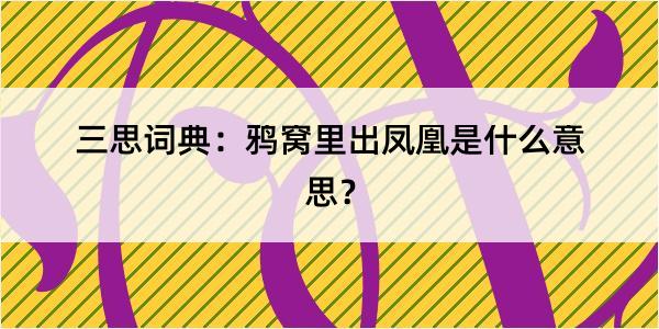 三思词典：鸦窝里出凤凰是什么意思？