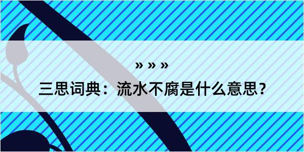 三思词典：流水不腐是什么意思？