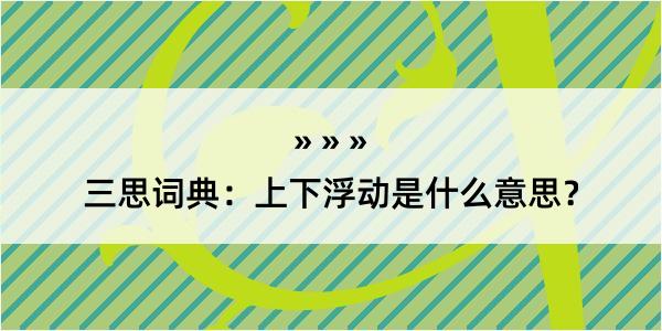 三思词典：上下浮动是什么意思？