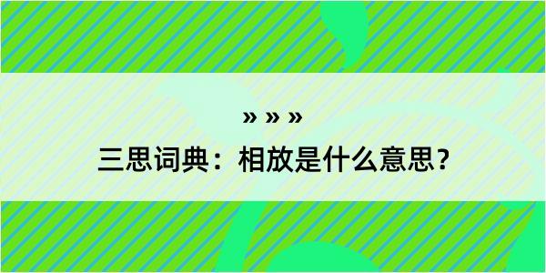 三思词典：相放是什么意思？