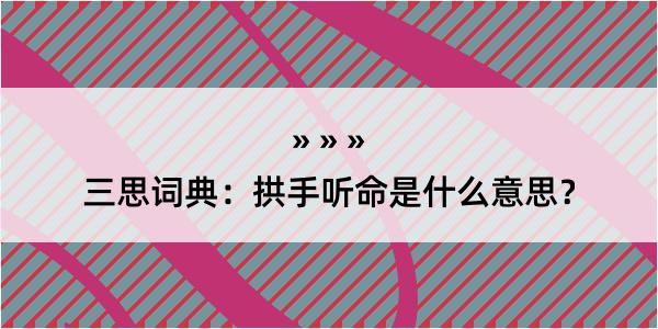 三思词典：拱手听命是什么意思？