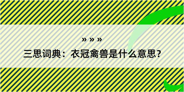 三思词典：衣冠禽兽是什么意思？