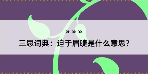 三思词典：迫于眉睫是什么意思？