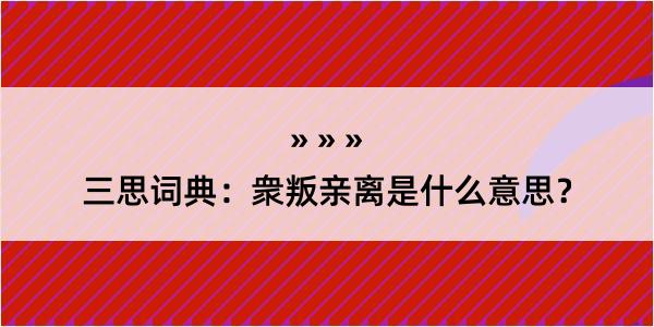 三思词典：衆叛亲离是什么意思？