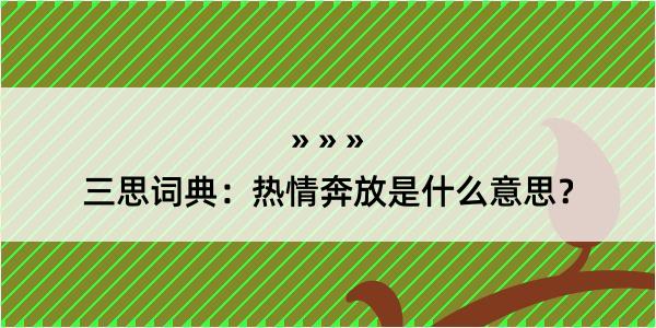 三思词典：热情奔放是什么意思？