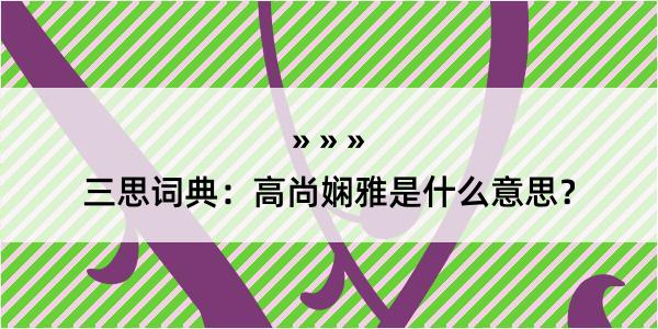 三思词典：高尚娴雅是什么意思？