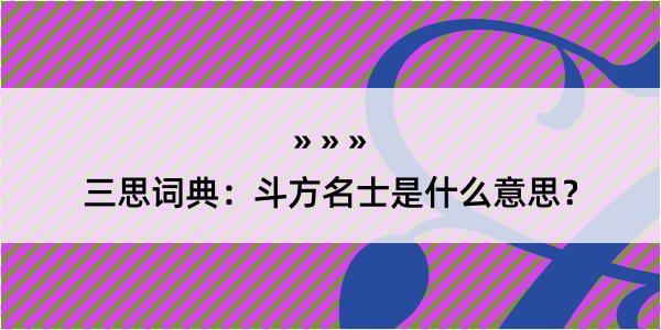 三思词典：斗方名士是什么意思？