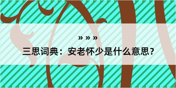 三思词典：安老怀少是什么意思？