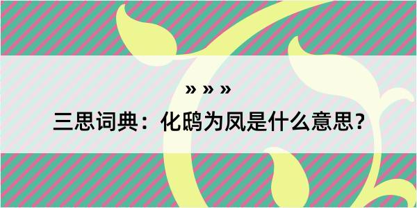 三思词典：化鸱为凤是什么意思？