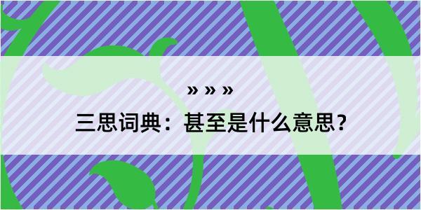 三思词典：甚至是什么意思？