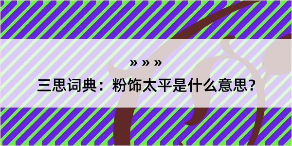 三思词典：粉饰太平是什么意思？