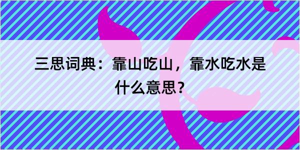 三思词典：靠山吃山，靠水吃水是什么意思？