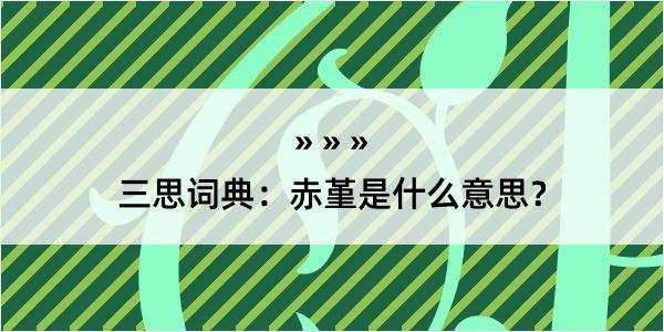 三思词典：赤堇是什么意思？