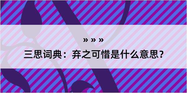 三思词典：弃之可惜是什么意思？