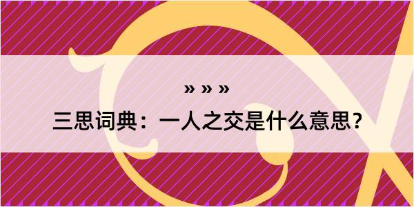 三思词典：一人之交是什么意思？