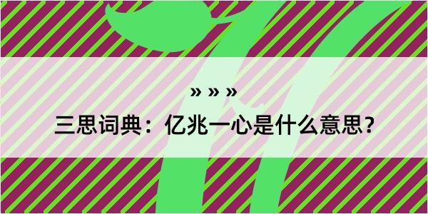 三思词典：亿兆一心是什么意思？