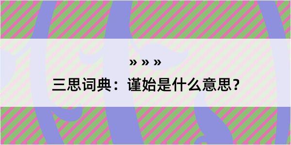 三思词典：谨始是什么意思？