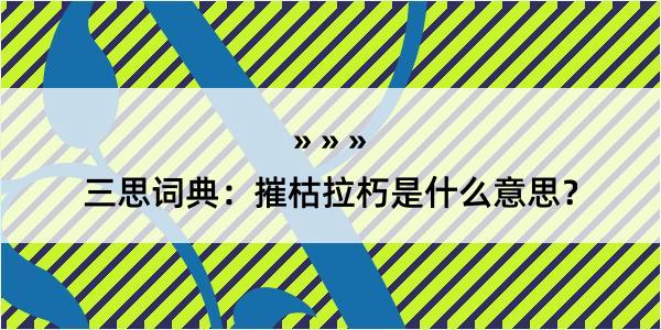 三思词典：摧枯拉朽是什么意思？