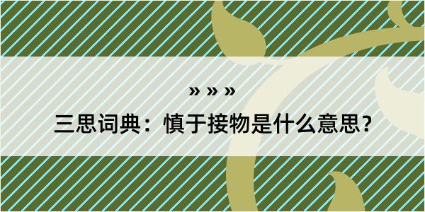 三思词典：慎于接物是什么意思？