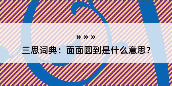 三思词典：面面圆到是什么意思？