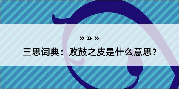 三思词典：败鼓之皮是什么意思？