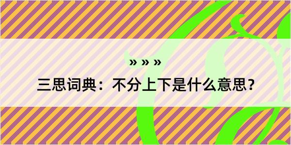 三思词典：不分上下是什么意思？