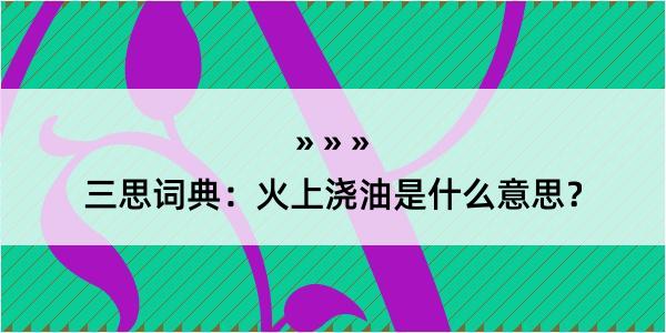 三思词典：火上浇油是什么意思？