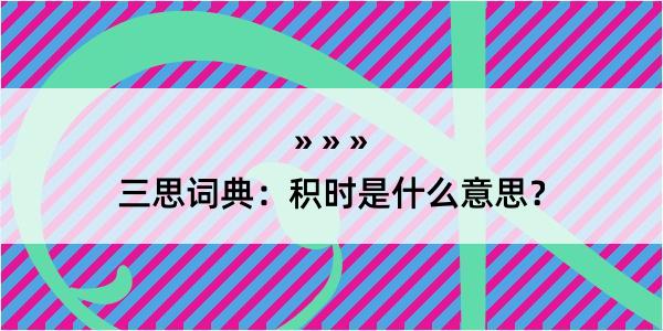 三思词典：积时是什么意思？