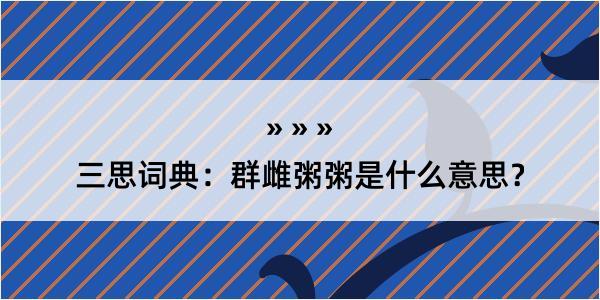 三思词典：群雌粥粥是什么意思？