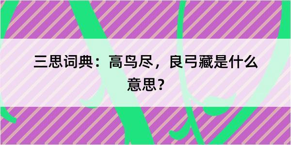 三思词典：高鸟尽，良弓藏是什么意思？