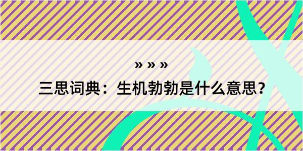 三思词典：生机勃勃是什么意思？