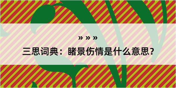 三思词典：睹景伤情是什么意思？