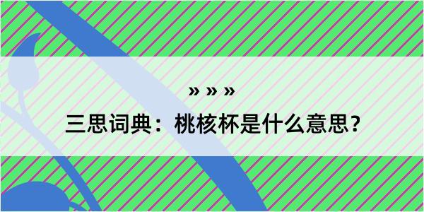 三思词典：桃核杯是什么意思？