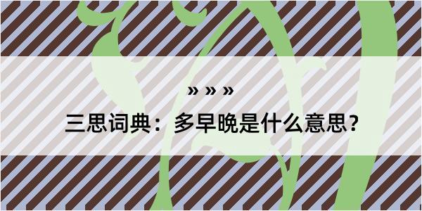 三思词典：多早晩是什么意思？