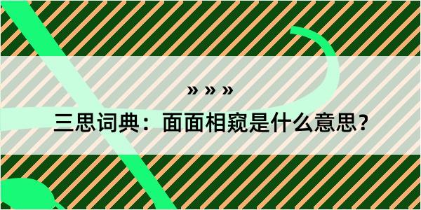 三思词典：面面相窥是什么意思？