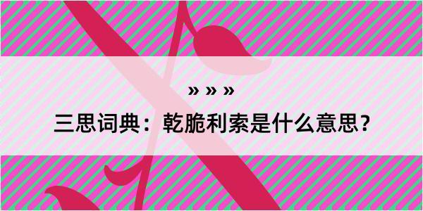 三思词典：乾脆利索是什么意思？