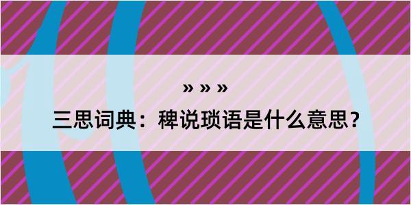 三思词典：稗说琐语是什么意思？