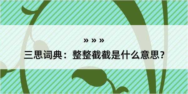 三思词典：整整截截是什么意思？