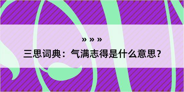 三思词典：气满志得是什么意思？