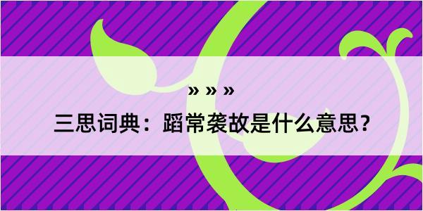 三思词典：蹈常袭故是什么意思？