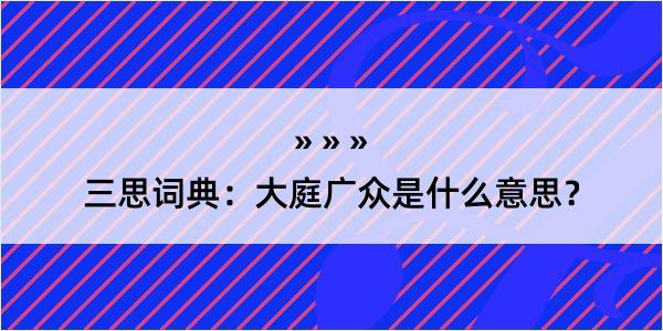 三思词典：大庭广众是什么意思？