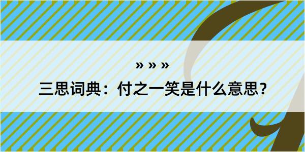 三思词典：付之一笑是什么意思？