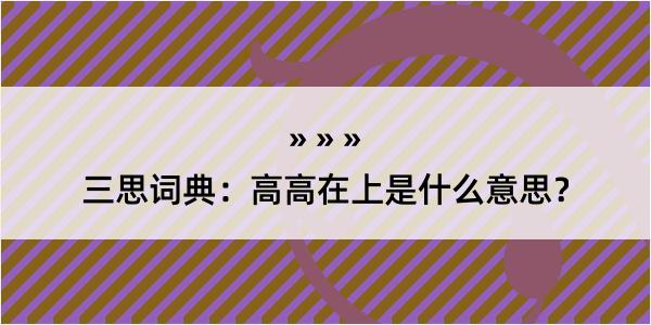 三思词典：高高在上是什么意思？