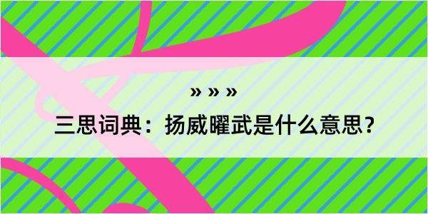 三思词典：扬威曜武是什么意思？