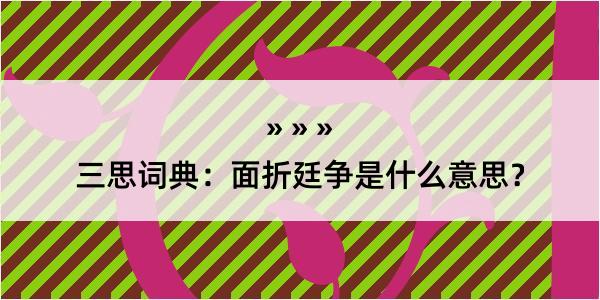 三思词典：面折廷争是什么意思？