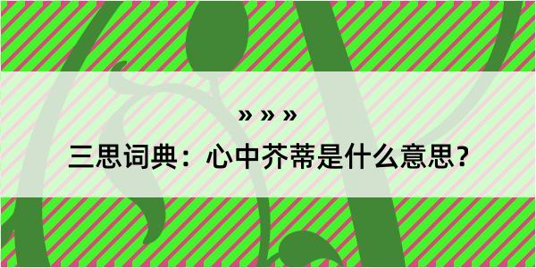 三思词典：心中芥蒂是什么意思？