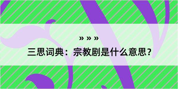 三思词典：宗教剧是什么意思？