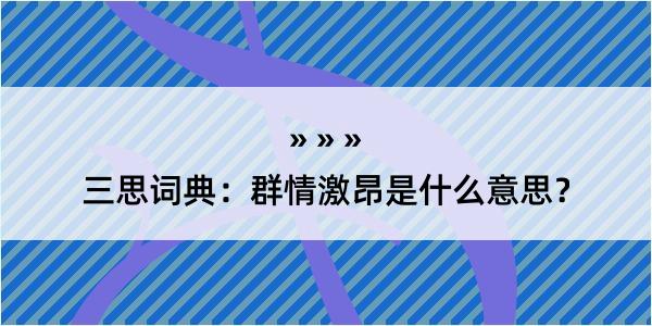 三思词典：群情激昂是什么意思？